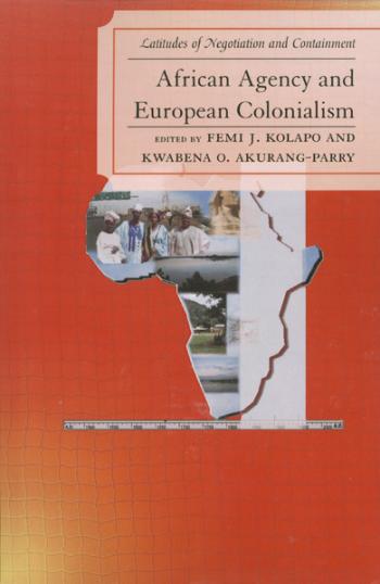 African Agency and European Colonialism: Latitudes of Negotiations and Containment